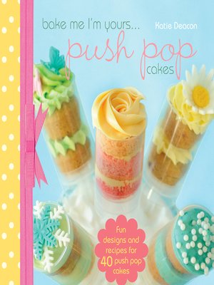 cover image of Bake me im Yours... Push Pop Cakes